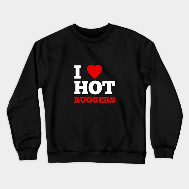 I Love Hot Ruggers Crewneck Sweatshirt by GoodWills